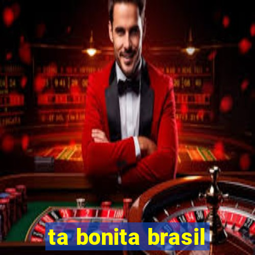 ta bonita brasil